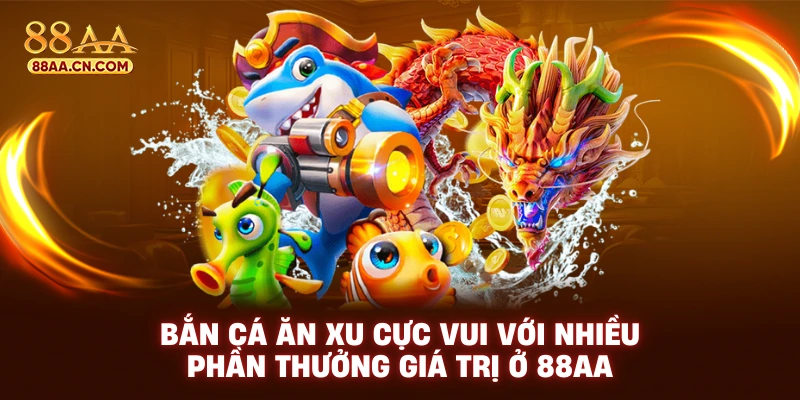 Bắn cá ăn xu cực vui với nhiều phần thưởng giá trị 88aa