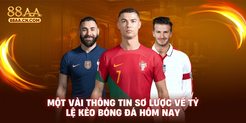 Một vài thông tin sơ lược về tỷ lệ kèo bóng đá hôm nay