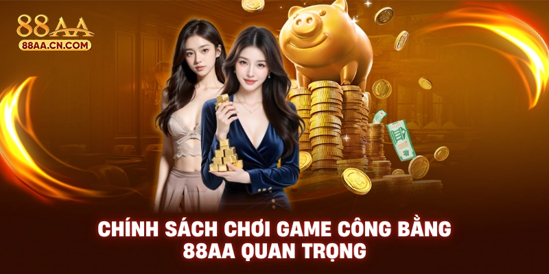 Chính sách chơi game công bằng 88AA quan trọng