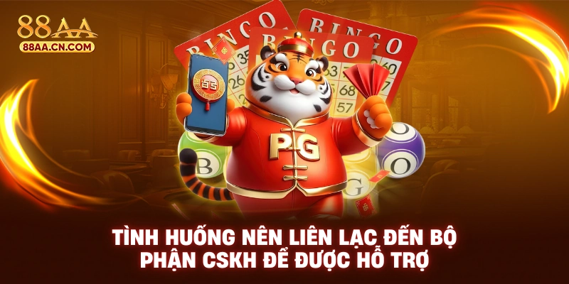 Tình huống nên liên lạc đến bộ phận cskh để được hỗ trợ